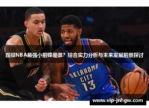 现役NBA最强小前锋是谁？综合实力分析与未来发展前景探讨