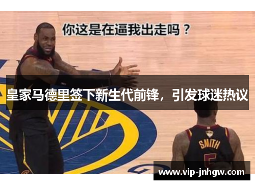 皇家马德里签下新生代前锋，引发球迷热议