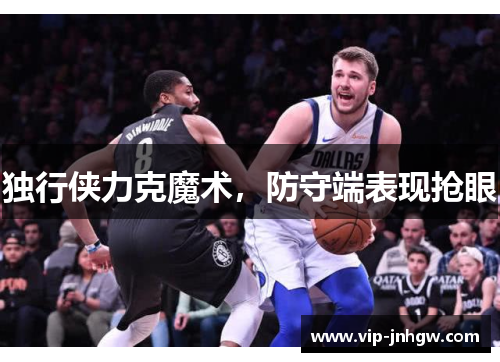 独行侠力克魔术，防守端表现抢眼