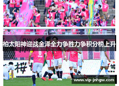 柏太阳神迎战金泽全力争胜力争积分榜上升